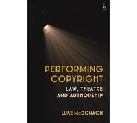 Performing Copyright: Law, Theatre And Authorship
