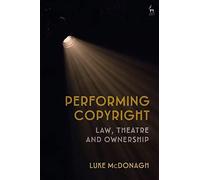 Performing Copyright: Law, Theatre And Authorship