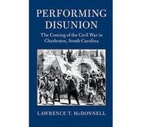 Performing Disunion: The Coming of the Civil War in Charleston, South Carolina (Cambridge Studies on the American South) - [Version Originale] Inconnu (Auteur)