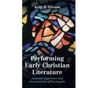 Performing Early Christian Literature Iverson, Kelly (Baylor University, Texas) (Auteur)