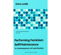 Performing Feminism Self/Maintenance : In Contemporary Art And Society