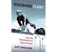Performing Flight : From The Barnstormers To Space Tourism