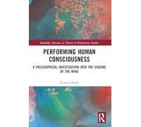 Performing Human Consciousness: A Philosophical Investigation into the Staging of the Mind