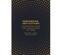 Performing Institutions : Contested Sites And Structures Of Care
