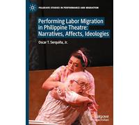 Performing Labor Migration in Philippine Theatre: Narratives, Affects, Ideologies
