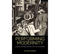 Performing Modernity Culture and Experiment in the Irish Free State - Elaine Sisson - Methuen Drama - ebook (ePub) - Livre