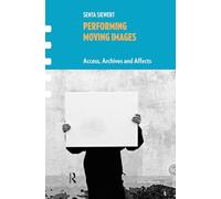 Performing Moving Images: Access, Archives and Affects