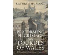 Performing Pilgrimage to the Lourdes of Wales: St Winefride's Well and Its Pilgrims