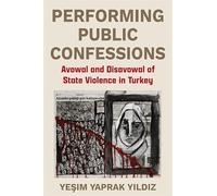 Performing Public Confessions: Avowal and Disavowal of State Violence in Turkey