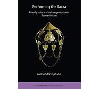 Performing The Sacra: Priestly Roles And Their Organisation In Roman Britain