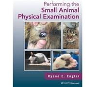 Performing the Small Animal Physical Examination by Englar & Ryane E. Midwestern University College of Veterinary Medicine & Glendale & Arizona & USA Englar Ryane E. Midwestern University College of V