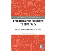 Performing the Transition to Democracy: Theater and Performance in 1970s Spain
