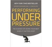 Performing Under Pressure The Science of Doing Your Best When It Matters Most by Hendrie Weisinger & J P Pawliw Fry Hendrie Weisinger J P Pawliw Fry (Auteur)