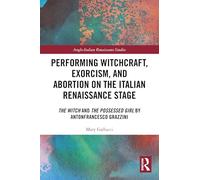 Performing Witchcraft, Exorcism, and Abortion on the Italian Renaissance Stage: The Witch and The Possessed Girl by Antonfrancesco Grazzini