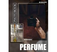 Perfume Photo Book: Aromatic Collection Showcasing 40 Captivating Scents For Enthusiasts And Gift Seekers