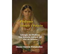 Perfume Templo y Palacio: Una historia cultural del olor en Oriente. Liturgia del perfume