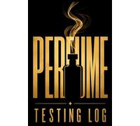 Perfume Testing Log: Smell Evaluation Journal and Fragrance Review Journal: Notebook for Scent Sampling, Perfume Discovery, and Detailed Aroma Profiles