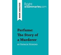 Perfume: The Story of a Murderer by Patrick Süskind (Book Analysis): Detailed Summary, Analysis and Reading Guide