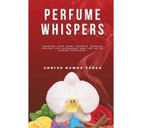 Perfume Whispers: Uncover your scent identity through sensory self-awareness and the art of modern perfumery