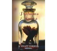Perfumes And Spices - Including An Account Of Soaps And Cosmetics - The Story Of The History, Source, Preparation, And Use Of The Spices, Perfumes, So