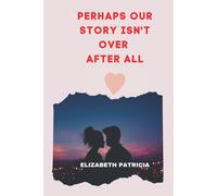 Perhaps Our Story Isnt Over After All: Love Romantic Story