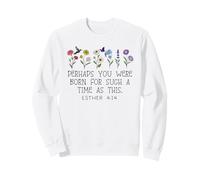 Perhaps You Were Born for Such a Time as This Esther 4:14 Sweatshirt