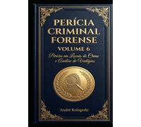 Perícia Criminal Forense: Volume 6: Perícia em Locais de Crime e Análise de Vestígios
