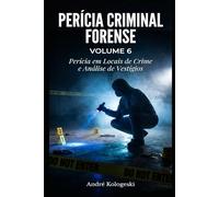 Perícia Criminal Forense: Volume 6: Perícia em Locais de Crime e Análise de Vestígios