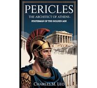 PERICLES: THE ARCHITECT OF ATHENS - STATESMAN OF THE GOLDEN AGE