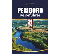 PÉRIGORD REISEFÜHRER 2026: Dordogne Castles, Sarlat Markets & Lascaux Caves - Malerische Dörfer und kluge Reiserouten