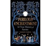 Perilous Enchantment: The True History of Faeries