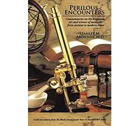 Perilous Encounters: Commentaries On The Evolution, Art And Science Of Medicine From Ancient To Modern Times
