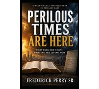 PERILOUS TIMES ARE HERE: What Paul Saw Then-What We Are Living Now
