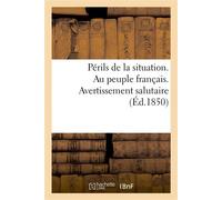 Périls de la situation. Au peuple français. Avertissement salutaire ; par deux amis de la constitution et du suffrage universel - Collectif - Hachette Bnf - broché - Livre