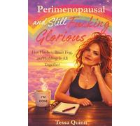 Perimenopausal and Still Fucking Glorious: Hot Flashes, Hormones, Brain Fog, and Holding It All Together