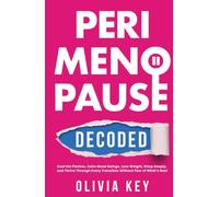 PeriMenopause Decoded: Cool Hot Flashes, Calm Mood Swings, Lose Weight, Sleep Deeply and Thrive Through Every Transition Without Fear of What’s Next
