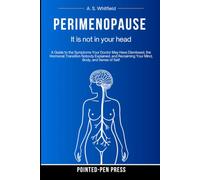 Perimenopause: It Is Not in Your Head: A Guide to the Symptoms Your Doctor May Have Dismissed, the Hormonal Transition Nobody Explained, and Reclaiming Your Mind, Body, and Sense of Self