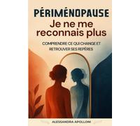 Périménopause : Je ne me reconnais plus: Le guide pour comprendre les symptômes, les hormones, le sommeil, la fatigue et les bouffées de chaleur