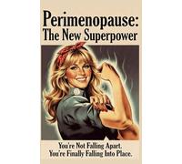 Perimenopause: The New Superpower: You're Not Falling Apart. You're Finally Falling Into Place.: Women Over 40: Turn Hot Flashes, Hormones, Brain Fog, and Rage Into the Superpowers They Actually Are