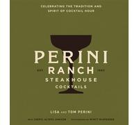 Perini Ranch Steakhouse Cocktails Craft Recipes from the Heart of Texas/Spirits from the Legendary Texas Steakhouse/Spirits and Bar Bites from the Iconic Buffalo Gap Ranch - Tom Perini - Cider Mill Pr