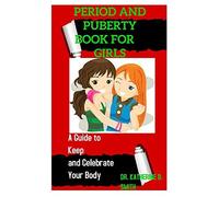 Period And Puberty Book For Girls: A Guide To Keep And Celebrate Your Body