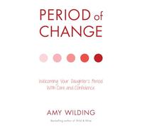 Period of Change: Welcoming Your Daughter's Period With Care and Confidence