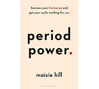 Period Power – Harness Your Hormones and Get Your Cycle Working For You – Bloomsbury Publishing