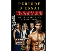 PÉRIODE D’ESSAI. VERSION SANS CENSURE.: OÙ LE PLAISIR N’A AUCUNE PUTAIN DE LIMITE.