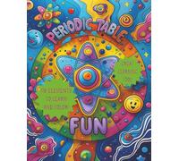 PERIODIC TABLE FUN: SCIENTIFIC COLORING FUN: A Fun and Relaxing Coloring Book with 118 Easy to Color Images of the Elements, Featuring All Elements in ... Book for Kids, Teens, and Adults of All Ages