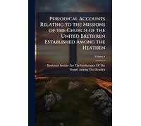 Periodical Accounts Relating to the Missions of the Church of the United Brethren Established Among the Heathen