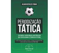 Periodização Tática - Entender e Aprofundar a Metodologia que Revolucionou o Treino do Futebol