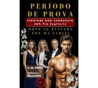 PERIODO DI PROVA. VERSIONE NON CENSURATA.: DOVE IL PIACERE NON HA LIMITI.