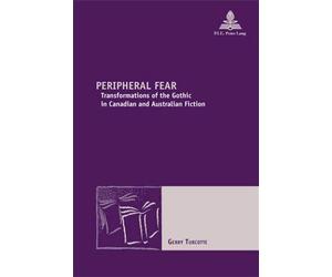 Peripheral Fear Transformations of the Gothic in Canadian and Australian Fiction - Gerry Turcotte - Peter Lang - broché - Essai