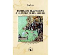 Périple De Beauchesne À La Terre De Feu (1698-1701) - Une Expédition Mandatée Par Louis Xiv